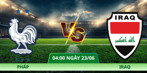 Nhận Định Pháp – Iraq Vào Lúc 04:00 Ngày 23/06 | Mưa Bàn Thắng