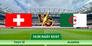 Nhận Định Thụy Sĩ – Algeria Vào Lúc 10:00 Ngày 03/07